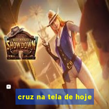 cruz na tela de hoje